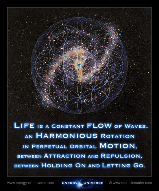 Inspirational quote: Life is a constant flow of waves. Life is an harmonious rotation in perpetual orbital motion, between attraction and repulsion, between holding on and letting go. www.energy-of-universe.com